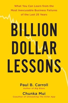  Billion-Dollar Lessons: What You Can Learn from the Most Inexcusable Business Failures of the Last 25 Years