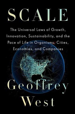  Scale: The Universal Laws of Growth, Innovation, Sustainability, and the Pace of Life in Organisms, Cities, Economies, and Co