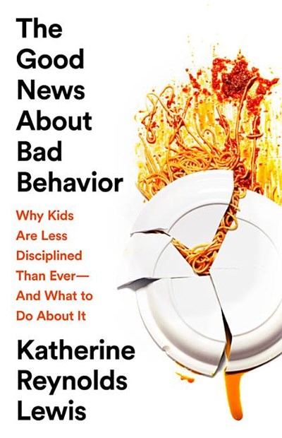 The Good News about Bad Behavior: Why Kids Are Less Disciplined Than Ever-And What to Do about It