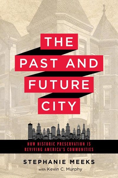 The Past and Future City: How Historic Preservation Is Reviving America's Communities