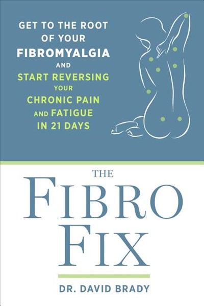 The Fibro Fix: Get to the Root of Your Fibromyalgia and Start Reversing Your Chronic Pain and Fatigue in 21 Days