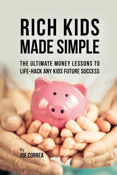 Rich Kids Made Simple: The Ultimate Money Lessons to Life-Hack Any Kids Future Success