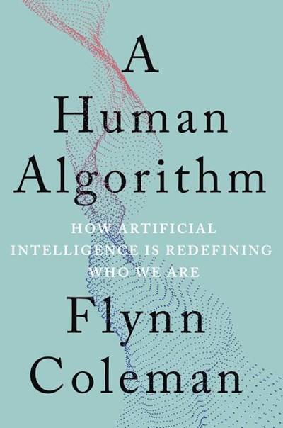 A Human Algorithm: How Artificial Intelligence Is Redefining Who We Are