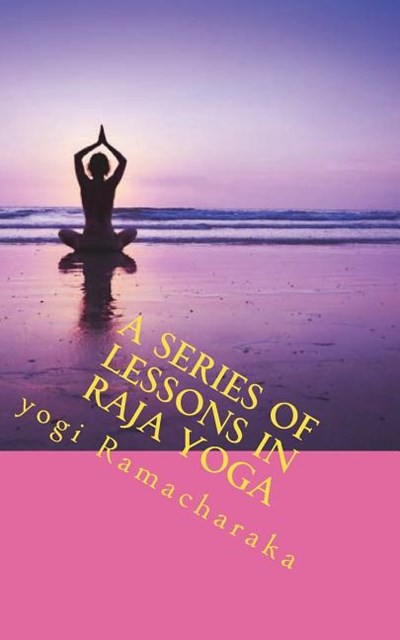 A Series of Lessons in Raja Yoga