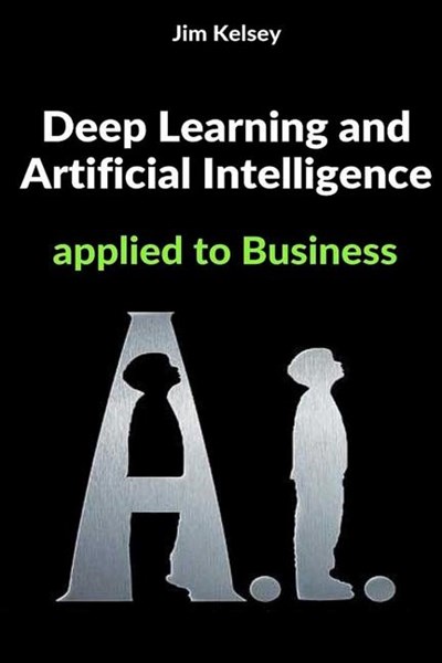 Deep Learning and Artificial Intelligence Applied to Business