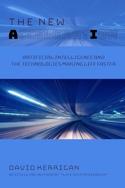 The New Acceleration: Artificial Intelligence and the Technologies Making Life Faster