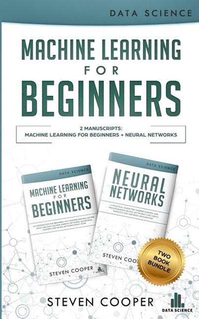 Machine Learning for Beginners: This Book Includes 2 Manuscripts: Machine Learning for Beginners and Neural Networks