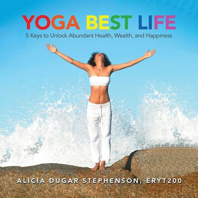 Yoga Best Life: 5 Keys to Unlock Abundant Health, Wealth, and Happiness