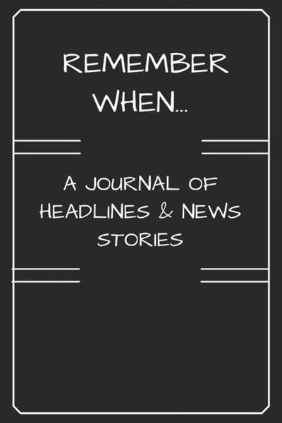 Remember When: A Journal of Headlines & News Stories Black & White