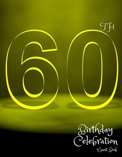 60th Birthday Celebration Guest Book: Free Layout Message Guest Book For Family and Friends To Write in Comments, Advice, Predictions & Wishes. Paperb