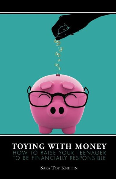 Toying with Money: How to Raise Your Teenager to Be Financially Responsible