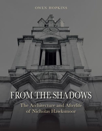 From the Shadows: The Architecture and Afterlife of Nicholas Hawksmoor