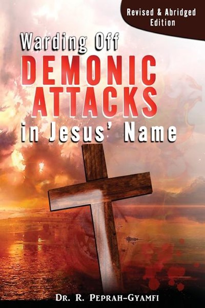 Warding Off Demonic Attacks in Jesus' Name: Revised & Abridged Edition