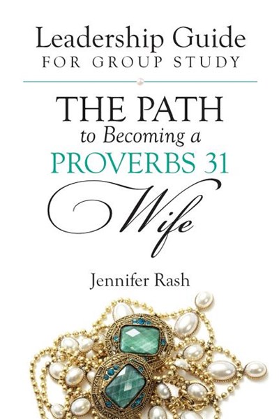 The Path to Becoming a Proverbs 31 Wife: Leadership Guide for Group Study