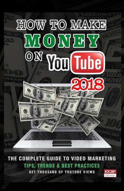 How to Make Money on Youtube 2018: How to Create and Market Your Channel, Make Great Videos, Build an Audience and Make Money on Youtube