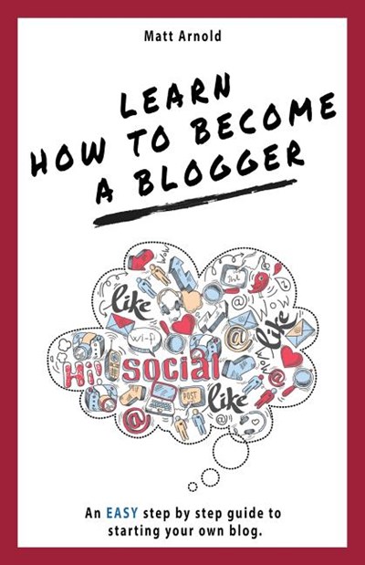 Learn How to Become a Blogger: An Easy Step by Step Guide to Starting Your Own Blog