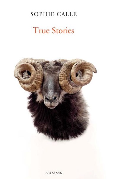 Sophie Calle: True Stories: Sixth Edition