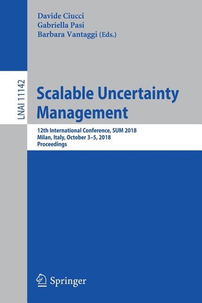 Scalable Uncertainty Management: 12th International Conference, Sum 2018, Milan, Italy, October 3-5, 2018, Proceedings