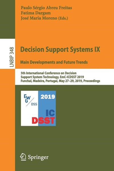 Decision Support Systems IX: Main Developments and Future Trends: 5th International Conference on Decision Support System Technology, Emc-Icdsst 2019,