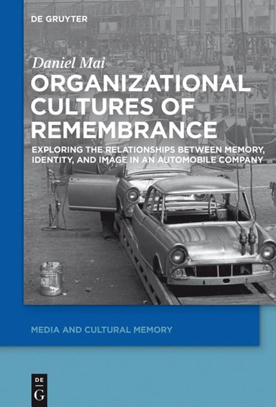 Organizational Cultures of Remembrance: Exploring the Relationships Between Memory, Identity, and Image in an Automobile Company