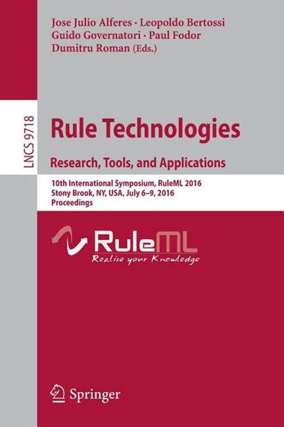 Rule Technologies. Research, Tools, and Applications: 10th International Symposium, Ruleml 2016, Stony Brook, Ny, Usa, July 6-9, 2016. Proceedings