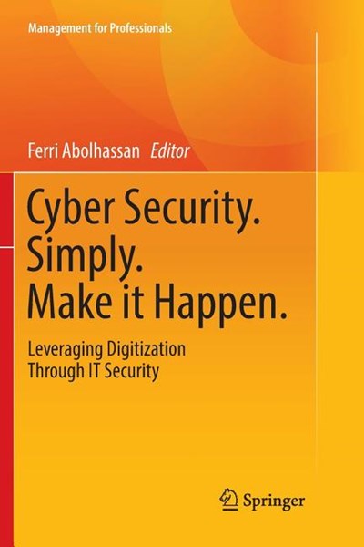 Cyber Security. Simply. Make It Happen.: Leveraging Digitization Through It Security