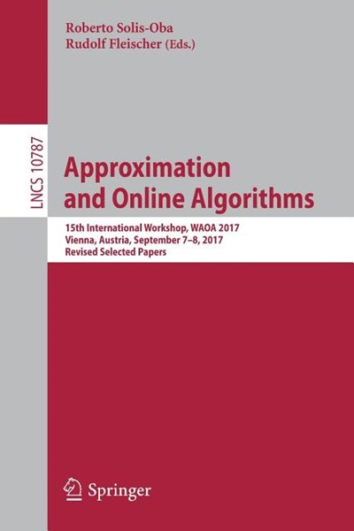 Approximation and Online Algorithms: 15th International Workshop, Waoa 2017, Vienna, Austria, September 7-8, 2017, Revised Selected Papers