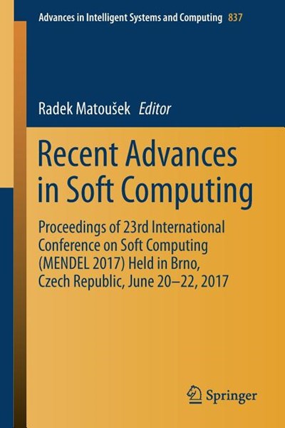 Recent Advances in Soft Computing: Proceedings of 23rd International Conference on Soft Computing (Mendel 2017) Held in Brno, Czech Republic, June 20-