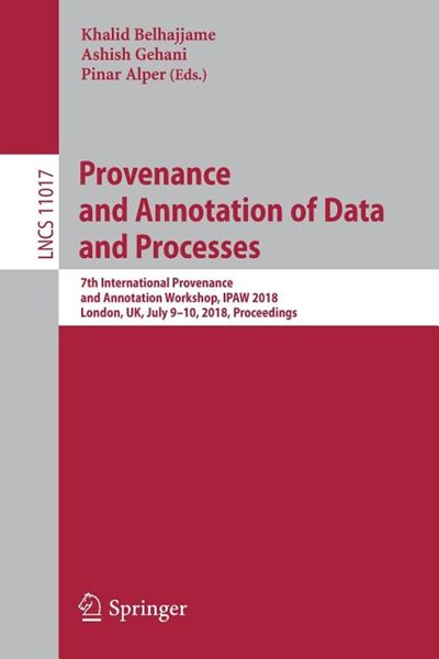 Provenance and Annotation of Data and Processes: 7th International Provenance and Annotation Workshop, Ipaw 2018, London, Uk, July 9-10, 2018, Proceed