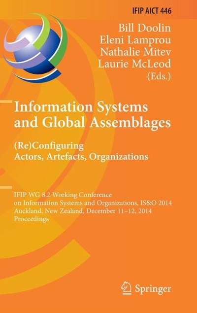 Information Systems and Global Assemblages: (Re)Configuring Actors, Artefacts, Organizations: Ifip Wg 8.2 Working Conference, Is&o 2014, Auckland, New