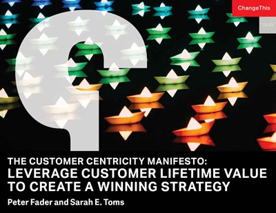 The Customer Centricity Manifesto: Leverage Customer Lifetime Value to Create a Winning Strategy