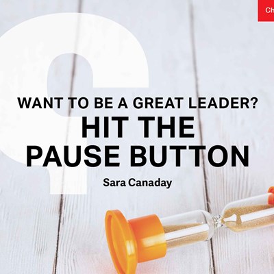 Want to Be a Great Leader? Hit the Pause Button