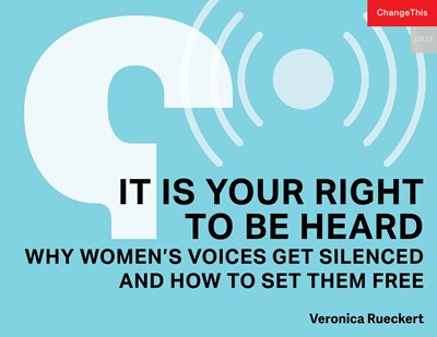 It Is Your Right To Be Heard: Why Women's Voices Get Silenced and How to Set Them Free